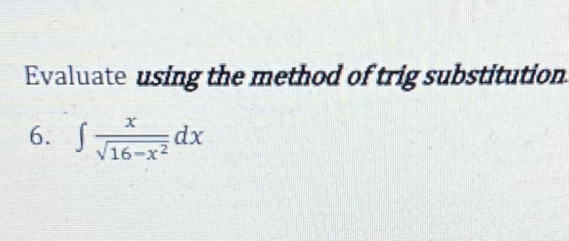 Evaluate using the method of trig substitution
6. J
√
dx
√16-x²