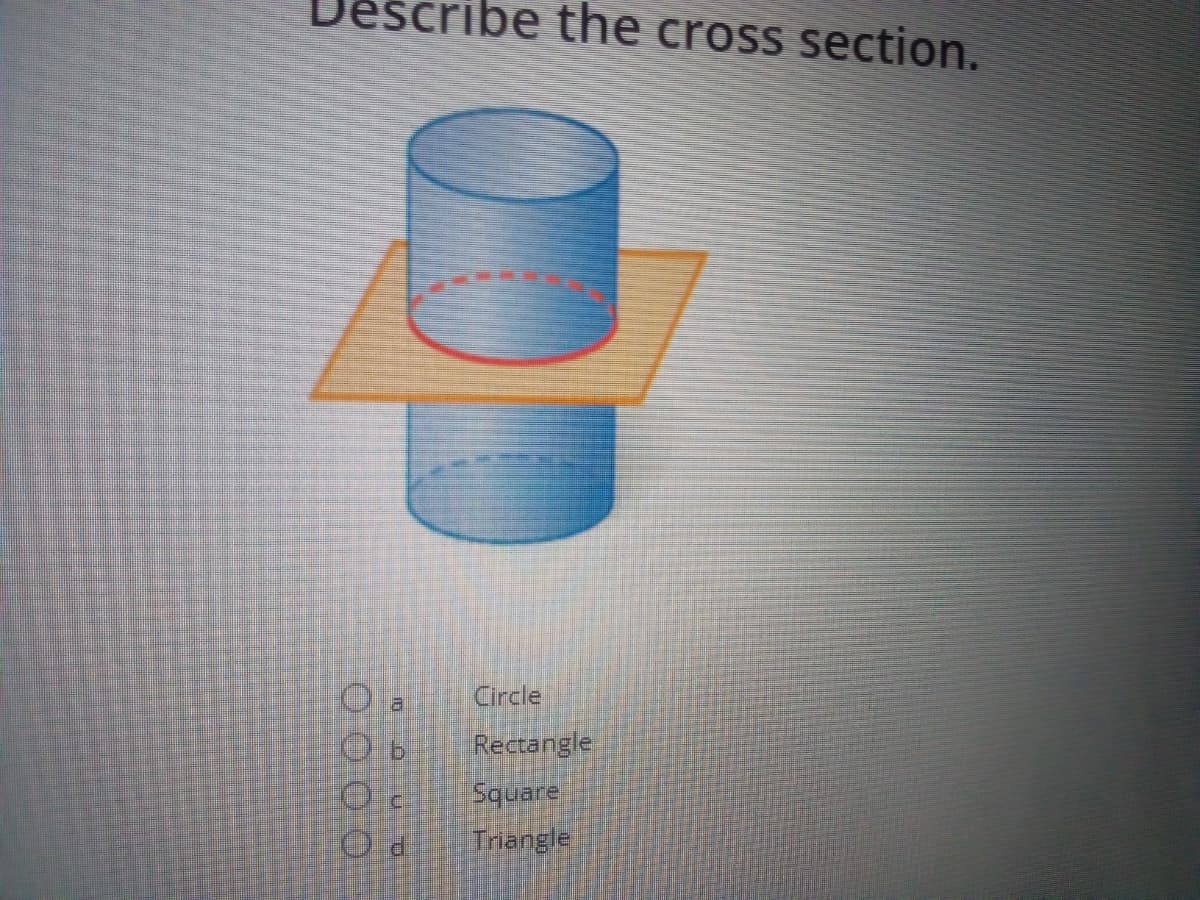 ścribe the cross section.
Circle
Rectangle
Square
Triangle
