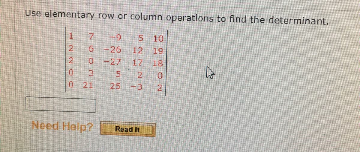 Use elementary row or column operations to find the determinant.
-9 5 10
-26
12
-27
INN O
1
2
AND
0 21
Need Help?
IN
2
Read It
0
18
NO
4