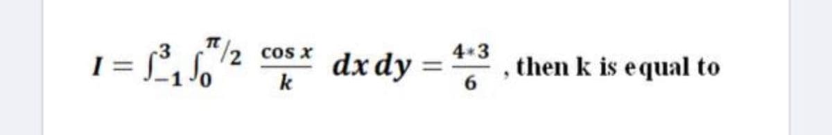 "/2
dx dy =
4 3
%3D
cos x
then k is equal to
k
