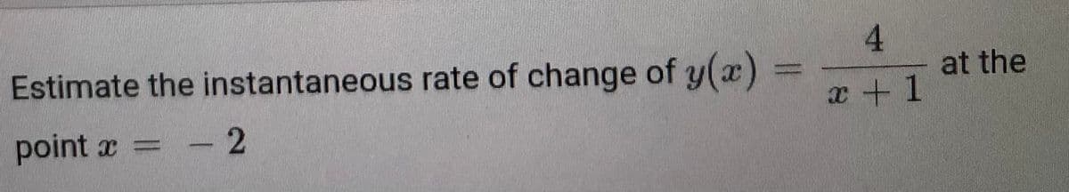 Estimate the instantaneous rate of change of y(a)
4
at the
x +1
point a
- 2
