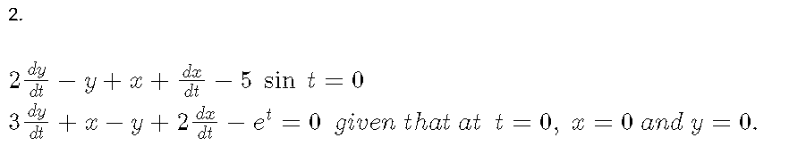 2.
dy
dx
2
y+ x + x − 5 sin t = 0
dt
dt
dy
dx
3. +x=y+2
da
- et:
= 0 given that at t = 0, x = 0 and y = 0.
dt
dt