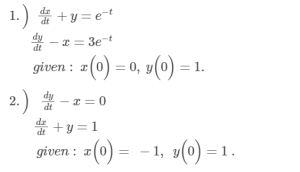 1.) +y=e+
-2=3e-t
given: x(0) = 0, y(0) = 1
2.
.) d- -x=0
d+y=1
given a
z (0) = − 1, y(0) = 1.