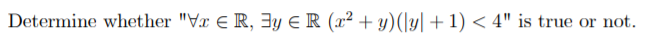 Determine whether "Vr E R, 3y E R (x² + y)(|y| + 1) < 4" is true or not.
