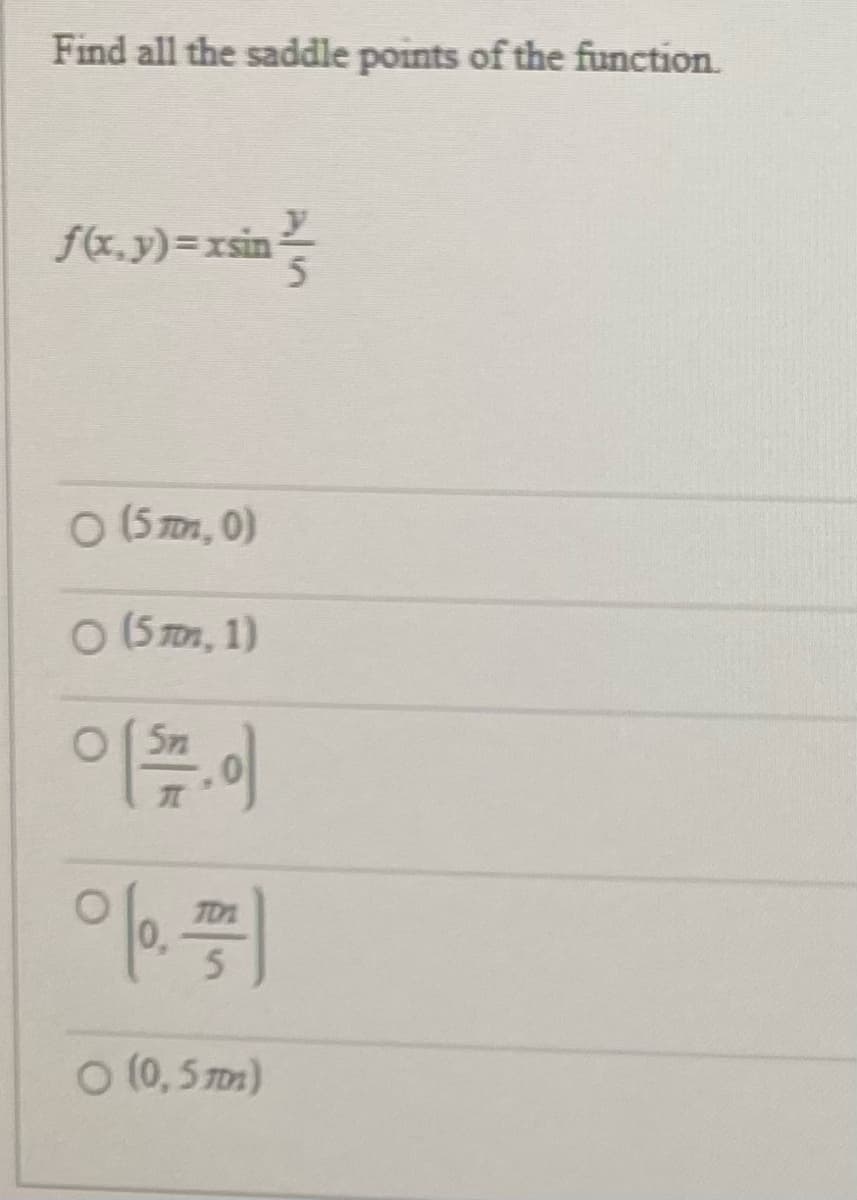 Find all the saddle points of the function.
f(x.y)=xsin
O (5 m, 0)
O (5 Tom, 1)
이름이
o (0, 5 m)
