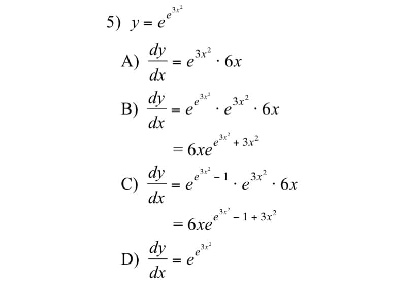 5) y = e°™
А)
dy
,3x²
e
бх
dx
dy
В)
dx
3x2
. 6х
%3D
бхе
+ Зx2
dy
C)
dx
3x2
- 1
3x?
e
6x
- 1+ 3x?
6xee**
dy
D)
dx
e
