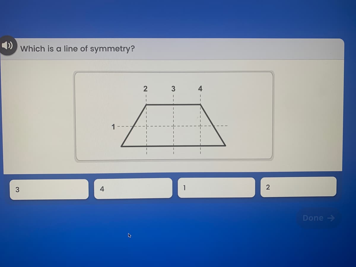 4)
Which is a line of symmetry?
2
3
1
4
1
Done ->
