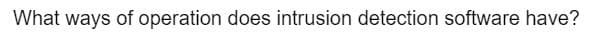 What ways of operation does intrusion detection software have?
