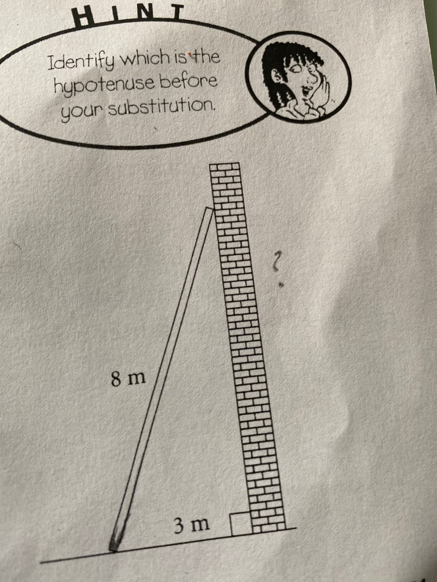 HINT
Identify which is the
hypotenuse before
your substitution.
8 m
3 m
