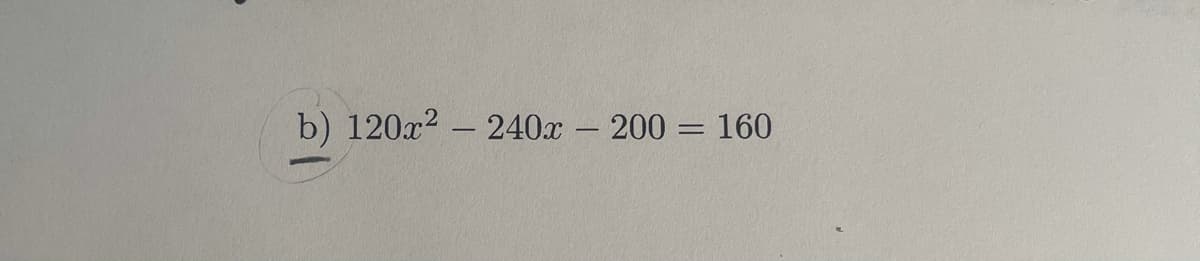 b) 120x2 – 240x- 200 = 160
%3D
