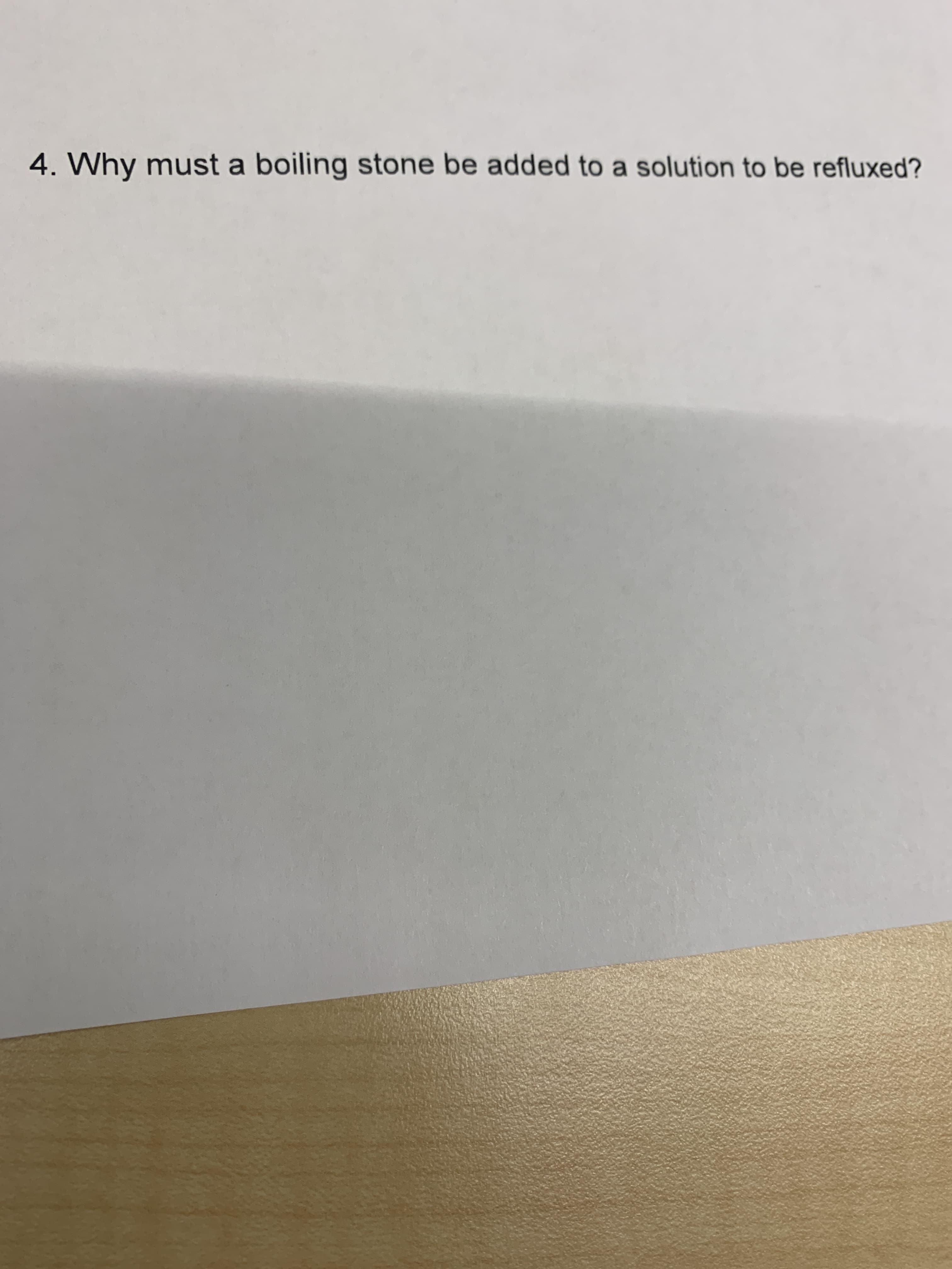 4. Why must a boiling stone be added to a solution to be refluxed?
