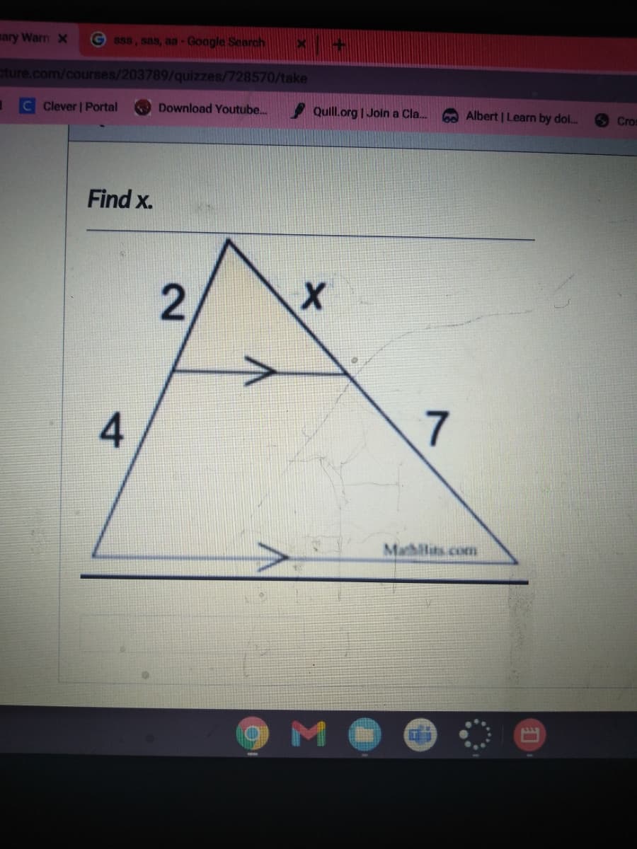 ary Warn X
sss, sas, aa- Google Senrch
cture.com/courses/203789/quizzes/728570/take
C Clever | Portal
Download Youtube.
Quill.org | Join a Cla.
MAlbert | Learn by doi.
Cro
Find x.
4
7
Mathilits com
