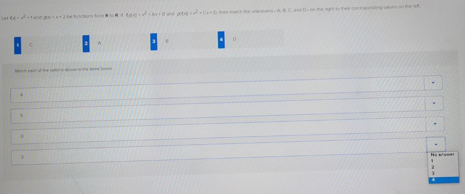 Let = 1and o=x+2 be functions fromn R to R f fo)- Ax+B and o) - CD then match the unknowns-A. B.C. and Don the right to their corresponding values on the left
D.
A
3
Match each of the options above to the items below
4.
No answer
3.
3
