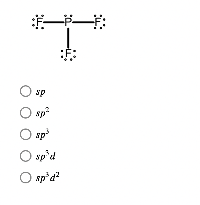 ### Molecular Geometry and Hybridization

The image depicts a molecule with phosphorous (P) bonded to three fluorine (F) atoms. The arrangement of the atoms suggests it is a T-shaped molecule, which indicates three bonding pairs and two lone pairs of electrons around the central phosphorus atom.

To predict the hybridization of the central atom, we use the concept of electron domain geometry. The phosphorus atom has five electron domains (three bonding pairs and two lone pairs).

#### Hybridization Options:
- **sp** 
- **sp²** 
- **sp³**
- **sp³d**
- **sp³d²**

From the provided options and the molecular geometry, the correct hybridization for phosphorus in this molecule should be determined by counting the total number of electron groups around it. In this case, the phosphorus atom has a total of five electron pairs, so the hybridization is **sp³d**.

Select the correct hybridization state based on the information provided.

- ( ) sp
- ( ) sp²
- ( ) sp³
- (○) sp³d
- ( ) sp³d²