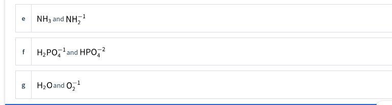 NH3 and
INH,
e
Н.РО and HPO,?
-2
4
Н,Оand O,
-1
