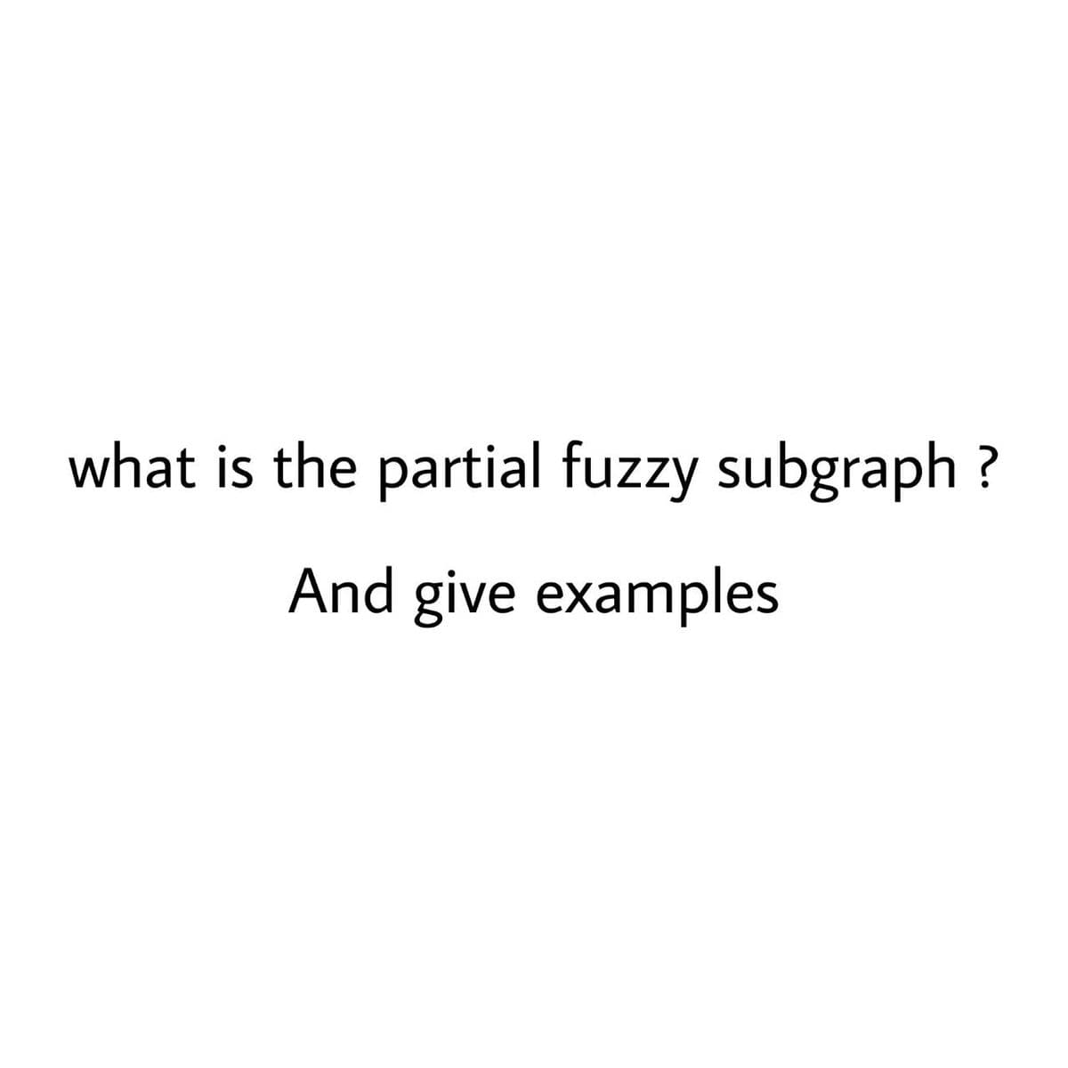 what is the partial fuzzy subgraph ?
And give examples
