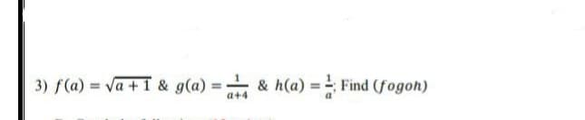 3) f(a) = va +1 & g(a) =
& h(a) = Find (fogoh)
