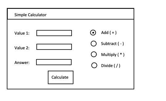 Simple Calculator
Value 1:
Add (+)
Subtract (-)
Value 2:
Multiply (* )
Answer:
O Divide (/)
Calculate
