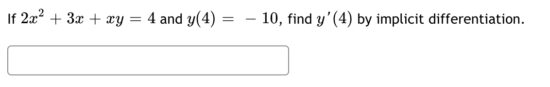 If 2x² + 3x + xy
=
4 and y(4)
=
– 10, find y'(4) by implicit differentiation.