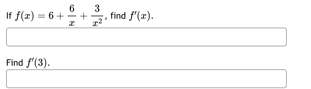 If f(x) = 6 +
Find f'(3).
X
3
x²
"
find ƒ'(x).