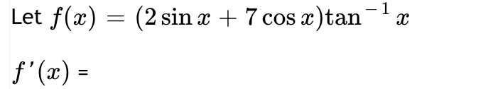 - 1
Let f(x) = (2 sin x + 7 cos x)tan X
ƒ'(x) =