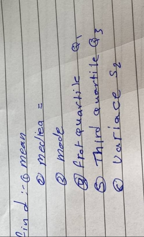 find :-6 mean
• mediea
2 mode
(1
frot quartile
5 Third Quartile @3
Variace Sq