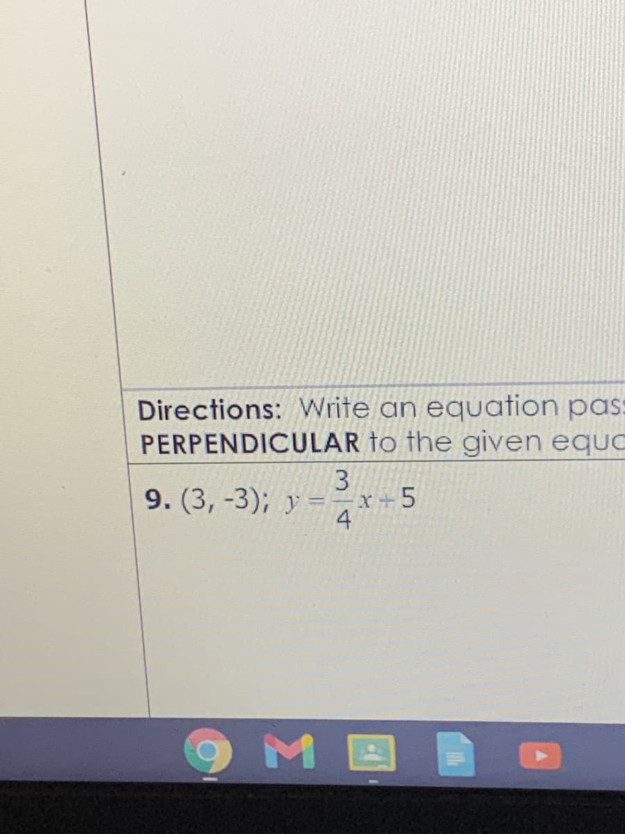 Directions: Write an equation pas:
PERPENDICULAR to the given equc
9. (3, -3); y =
4
