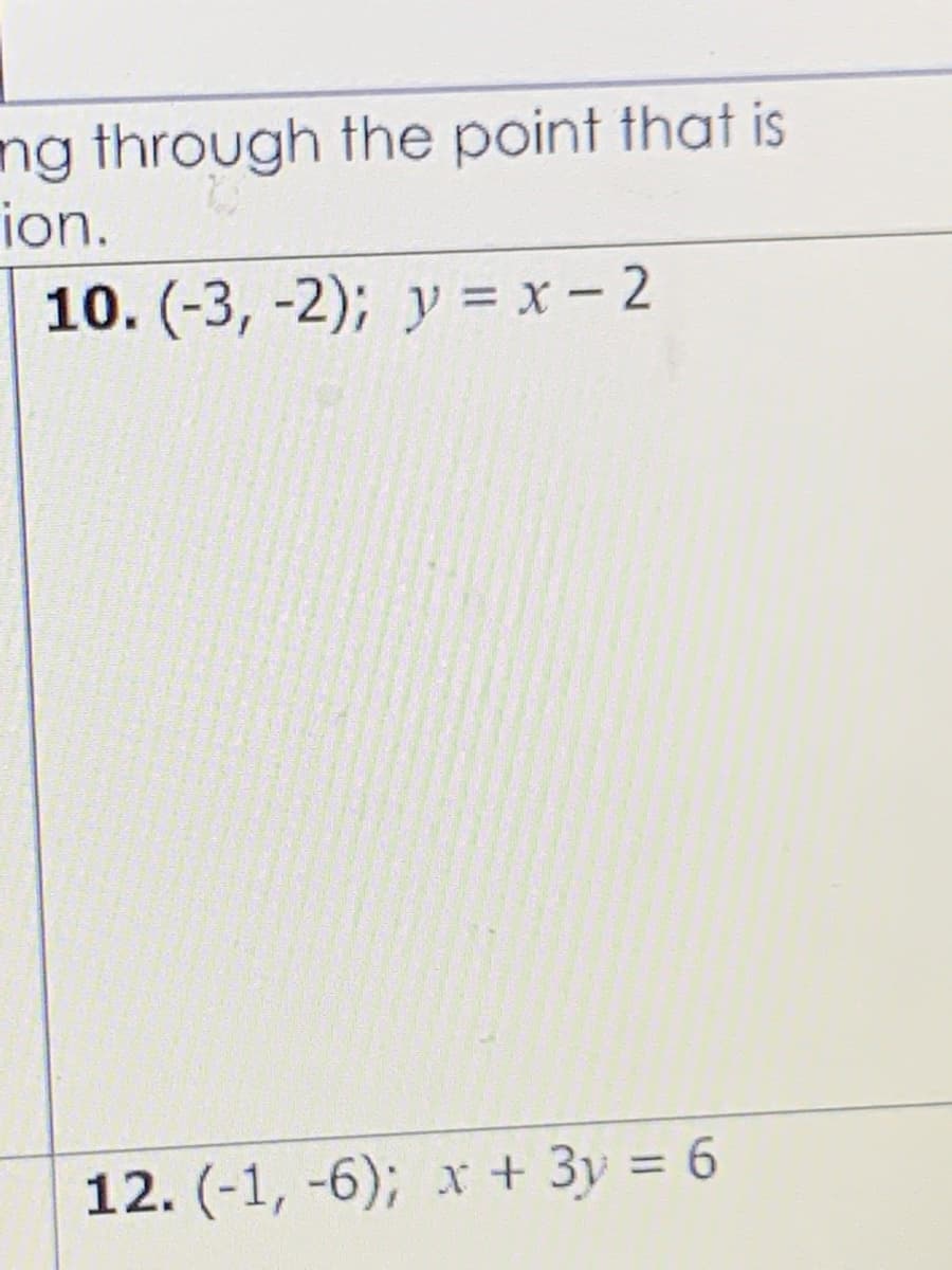 ng through the point that is
ion.
10. (-3, -2); y = x - 2
12. (-1, -6); r + 3y = 6
%3D
