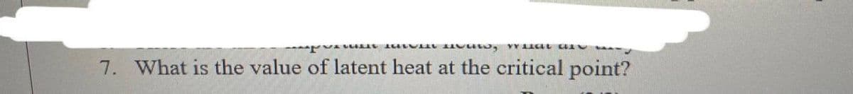 7. What is the value of latent heat at the critical point?
