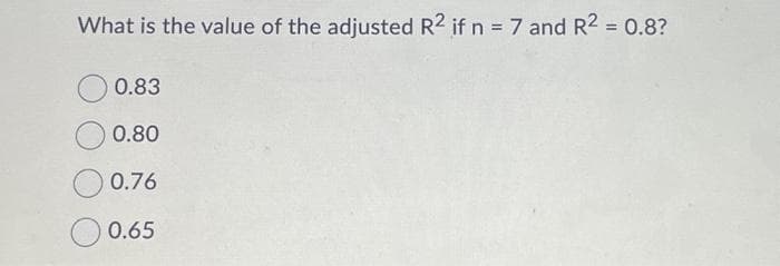 What is the value of the adjusted R2 if n = 7 and R² = 0.8?
0.83
0.80
0.76
0.65