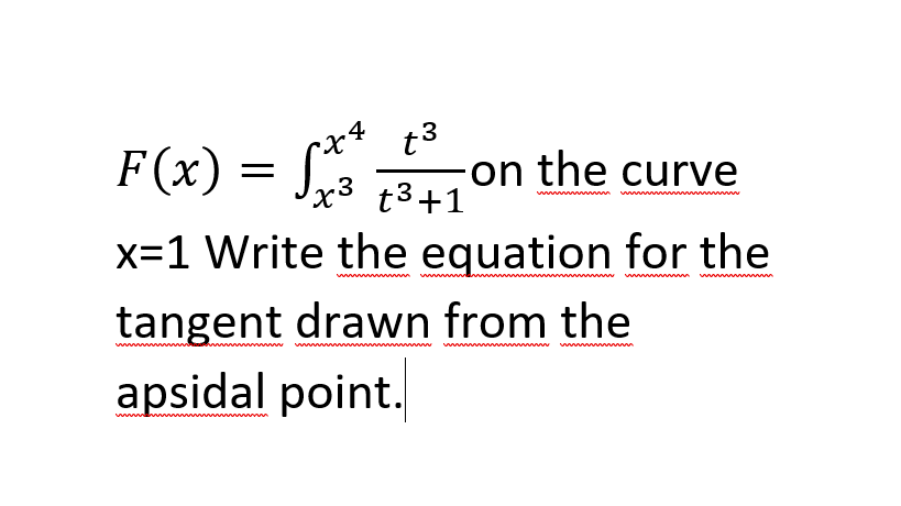 t3
F(x) = [*
to
x3 t3+1
on the curve
x=1 Write the equation for the
tangent drawn from the
apsidal point.
