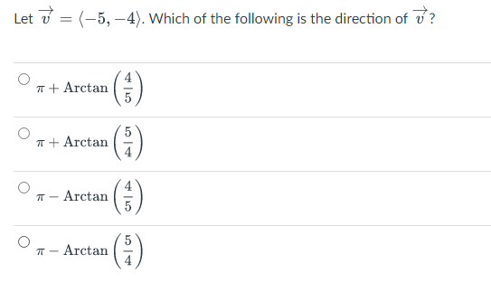 Let v = (-5, –4). Which of the following is the direction of
T+ Arctan
T+ Arctan
4
Arctan
()
()
Arctan
