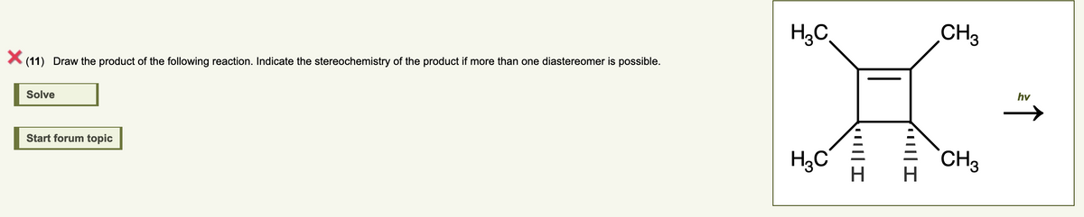 (11) Draw the product of the following reaction. Indicate the stereochemistry of the product if more than one diastereomer is possible.
Solve
Start forum topic
H,C.
H3C
"|||I
H
"|||I
H
CH3
CH3
hy