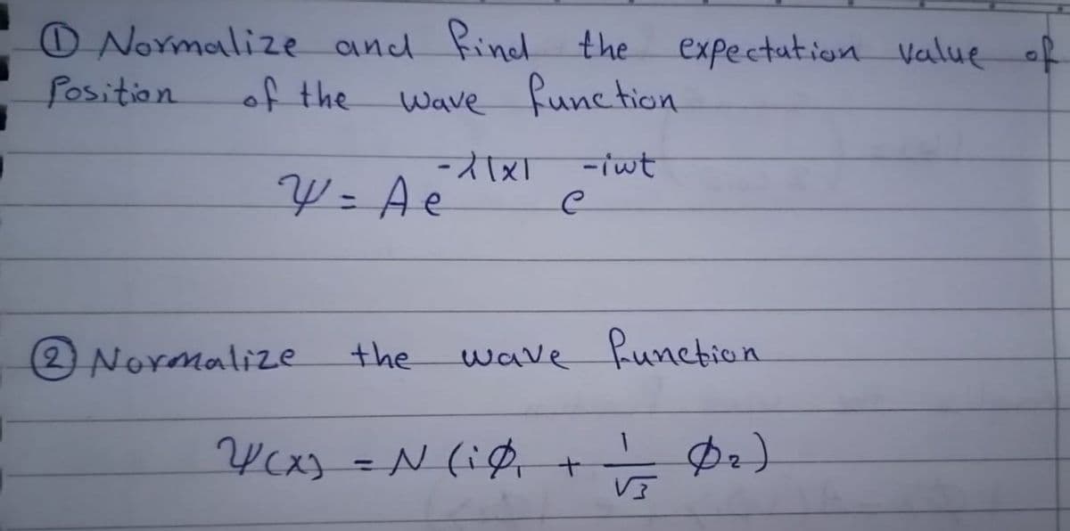 O Normalize and Rind the expectation Value
Wave Runction
fosition
of the
-iwt
-スtxT
Y=Ae
2 Normalize
wave function
the
Ycxg =N (iP+
