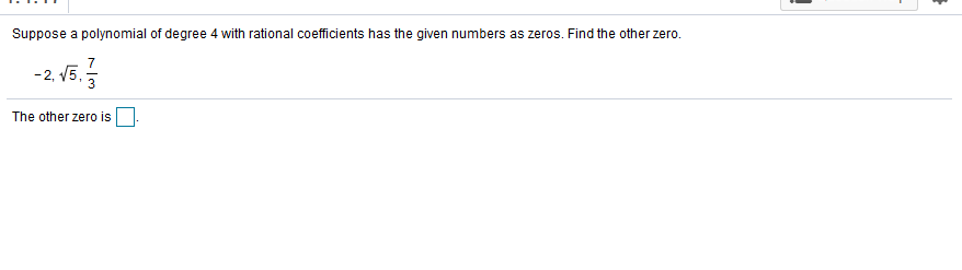 Suppose a polynomial of degree 4 with rational coefficients has the given numbers as zeros. Find the other zero.
-2, V5,
The other zero is
