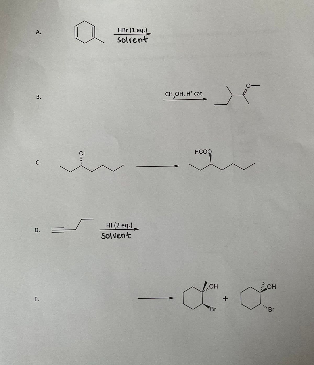 A.
B.
C.
D.
E.
HBr (1 eq.)
solvent
HI (2 eq.),
Solvent
CH₂OH, H* cat.
HCOO
OH
OH
-α. x
"Br
Br
bum
+