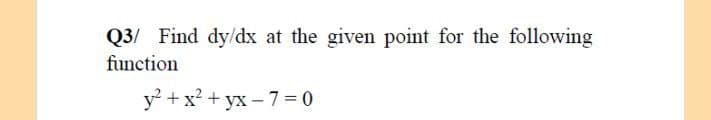 Q3/ Find dy/dx at the given point for the following
function
y² + x² + yx-7=0