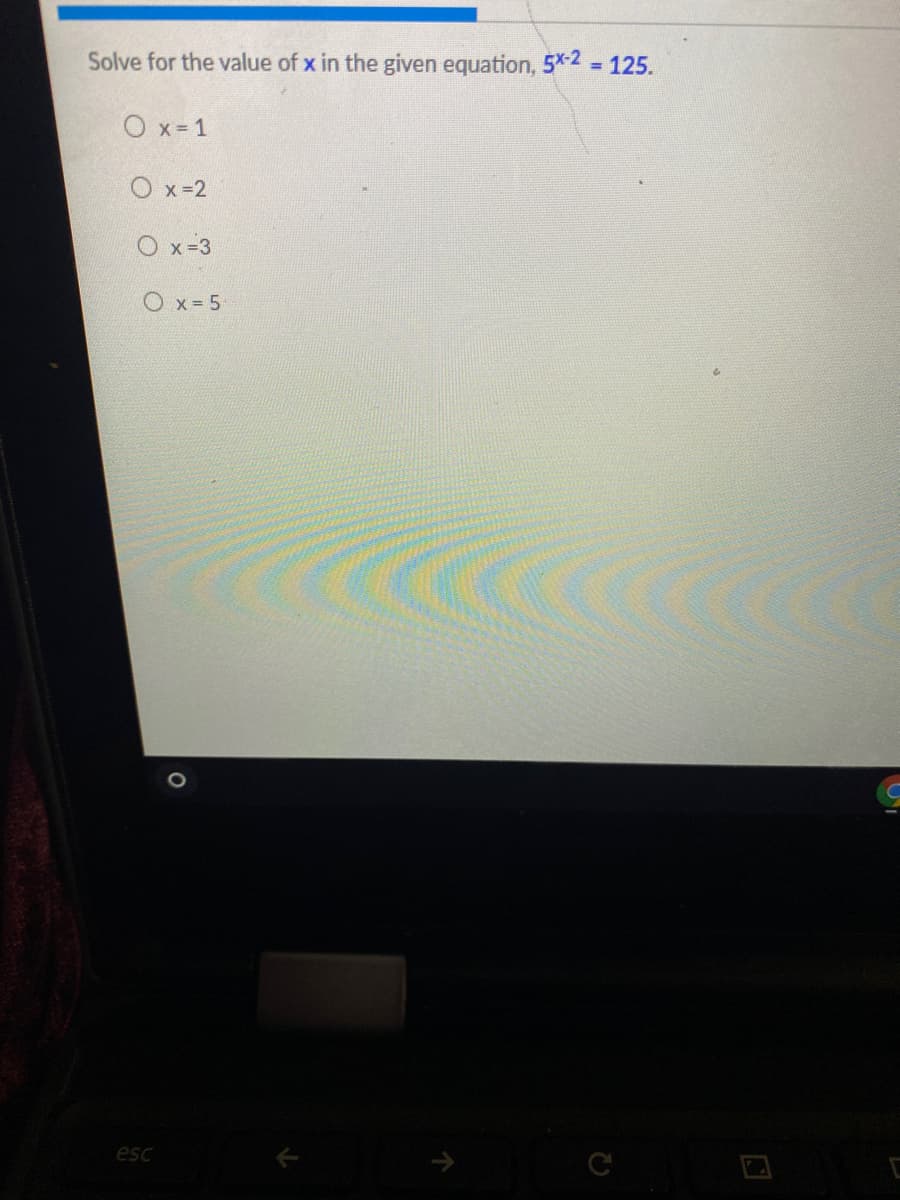 Solve for the value of x in the given equation, 5*2 125.
%3D
O x = 1
O x=2
Ox-3
Ox= 5
esc
