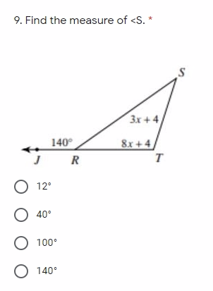 9. Find the measure of <S. *
3x + 4
140°
8x+4
T
JR
O 12°
O 40°
O 100°
O 140°
