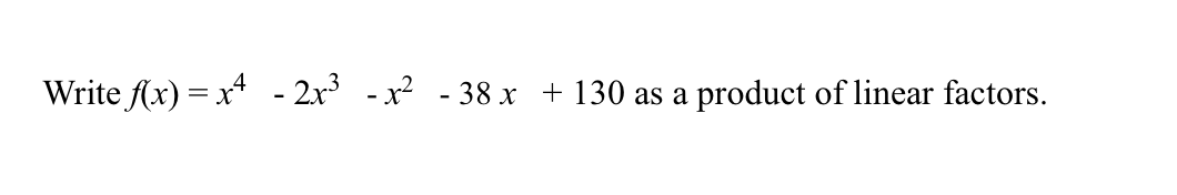 Write f(x) = x* - 2x - x2 - 38 x + 130 as a product of linear factors.
