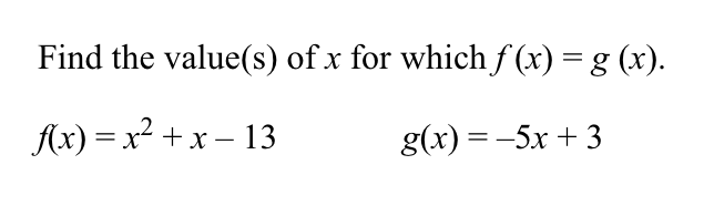 Find the value(s) of x for whichf(x)= g (x).
Ax) = x² + x – 13
g(x) =-5x + 3
