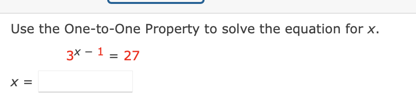 Use the One-to-One Property to solve the equation for x.
3x - 1 = 27
%3D
X =
