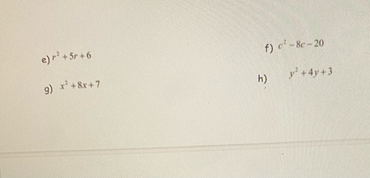 5r+6
f) -8e-20
9)
-8x+7
h)
y +4y+3
