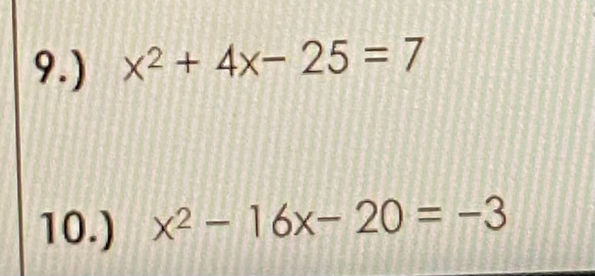 9.) x2 + 4x- 25 = 7
10.) x2 – 16x- 20 = -3
