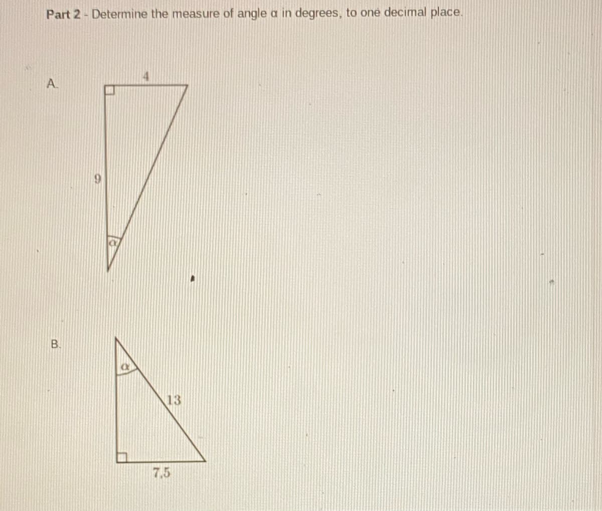 Part 2- Determine the measure of angle a in degrees, to one decimal place.
A.
B.
13
7.5
