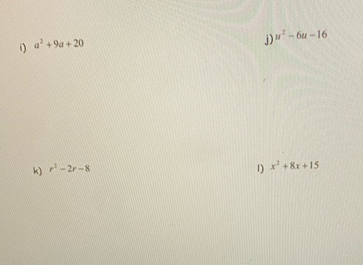 ) a+9a+20
j)-6u-16
k) -2r-8
D 8x+15
