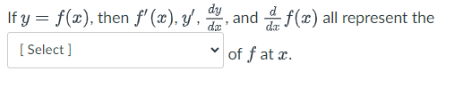 If y
1 = f(x), then ƒ'(x), y', dy, and
dx
[Select]
f(x) all represent the
of f at x.