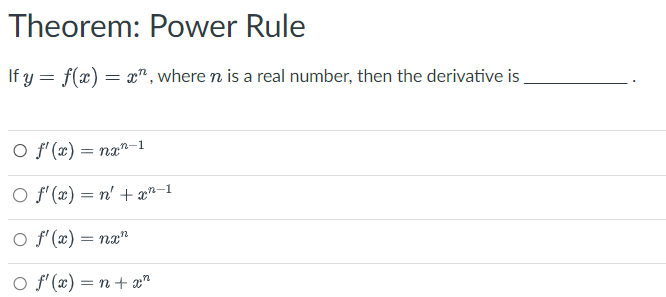 Theorem: Power Rule
If y = f(x) = x, where n is a real number, then the derivative is
○ f'(x) = nxn-1
O f'(x) = n' + x²-1
○ f'(x) = nxn
○ f'(x)=n+xn