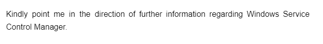 Kindly point me in the direction of further information regarding Windows Service
Control Manager.