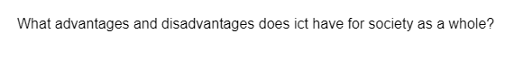 What advantages and disadvantages does ict have for society as a whole?